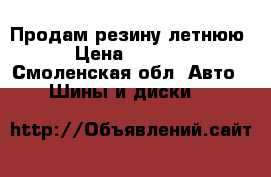 Продам резину летнюю › Цена ­ 3 500 - Смоленская обл. Авто » Шины и диски   